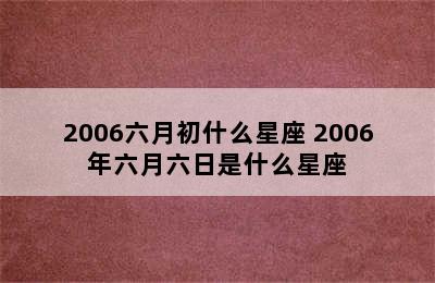 2006六月初什么星座 2006年六月六日是什么星座